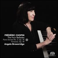Chopin: The Four Ballades; Piano Sonata No. 2, Op. 35; Fantaisie, Op. 49 - Angela Brownridge (piano)