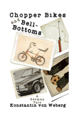 Chopper Bikes and Bell-Bottoms: A German Tale - Von Weberg, Konstantin