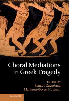 Choral Mediations in Greek Tragedy - Gagn, Renaud (Editor), and Hopman, Marianne Govers (Editor)