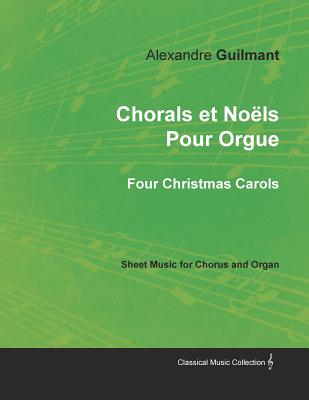 Chorals et Nols Pour Orgue - Four Christmas Carols - Sheet Music for Chorus and Organ - Guilmant, Alexandre (Composer)