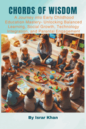 Chords of Wisdom: A Journey into Early Childhood Education Mastery- Unlocking Balanced Learning, Social Growth, Technology Integration, and Parental Engagement