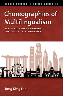 Choreographies of Multilingualism: Writing and Language Ideology in Singapore - Lee, Tong King