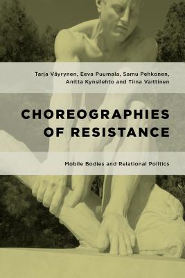 Choreographies of Resistance: Mobile Bodies and Relational Politics - Vyrynen, Tarja, and Puumala, Eeva, and Pehkonen, Samu