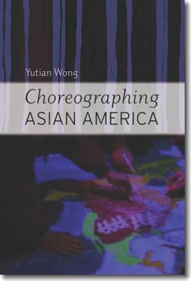 Choreographing Asian America - Wong, Yutian