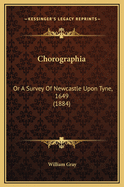 Chorographia: Or a Survey of Newcastle Upon Tyne, 1649 (1884)