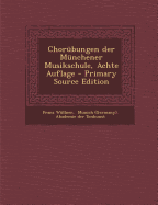 Chorubungen Der Munchener Musikschule, Achte Auflage - Wullner, Franz, and Munich (Germany) Akademie Der Tonkunst (Creator)