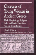 Choruses of Young Women in Ancient Greece: Their Morphology, Religous Role, and Social Functions - Calame, Claude, and Collins, Derek (Translated by), and Orion, Janice (Translated by)