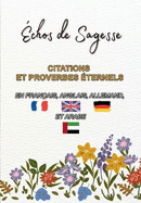 ?chos de Sagesse, Citations et Proverbes ?ternels: En Fran?ais, Anglais, Allemand, et Arabe.