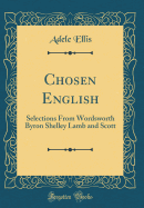 Chosen English: Selections from Wordsworth Byron Shelley Lamb and Scott (Classic Reprint)