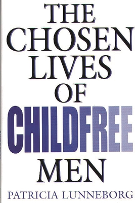 Chosen Lives of Childfree Men - Lunneborg, Patricia, and Chi, Marilyn Mei-Ying (Editor), and Park, Clara C (Editor)