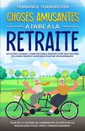 Choses Amusantes  Faire  la Retraite: Dcouvrez comment combattre l'ennui, pimenter votre vie et explorer des loisirs cratifs et aventureux pour une vie passionnante Plus de 67 faons de surmonter les dfis de la monotonie pour crer l'panouissement