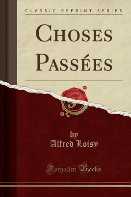 Choses Passes (Classic Reprint) - Loisy, Alfred