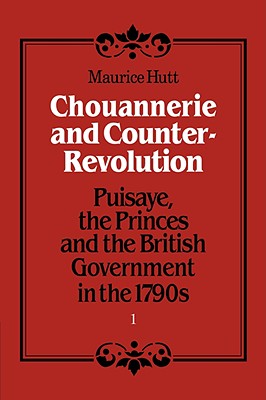 Chouannerie and Counter-Revolution, Part 1: Puisaye, the Princes and the British Government in the 1790s - Hutt, Maurice