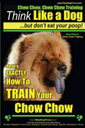 Chow Chow, Chow Chow Training Think Like a Dog But Don't Eat Your Poop! Breed Expert Chow Chow Training: Here's Exactly How to Train Your Chow Chow