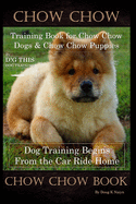 Chow Chow Training Book for Chow Chow Dogs * Chow Chow Puppies By D!G THIS DOG Training, Dog Training Begins From the Car Ride Home, Chow Chow Book