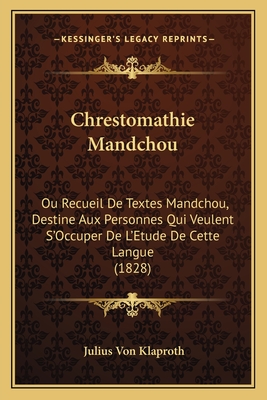 Chrestomathie Mandchou: Ou Recueil De Textes Mandchou, Destine Aux Personnes Qui Veulent S'Occuper De L'Etude De Cette Langue (1828) - Klaproth, Julius Von