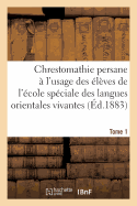 Chrestomathie Persane. Tome 1:  l'Usage Des lves de l'cole Spciale Des Langues Orientales Vivantes