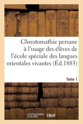 Chrestomathie Persane. Tome 1: ? l'Usage Des ?l?ves de l'?cole Sp?ciale Des Langues Orientales Vivantes - Schefer, Charles