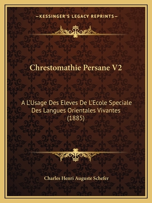 Chrestomathie Persane V2: A L'Usage Des Eleves De L'Ecole Speciale Des Langues Orientales Vivantes (1885) - Schefer, Charles Henri Auguste