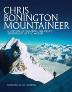 Chris Bonington Mountaineer: A Lifetime of Climbing the Great Mountains of the World