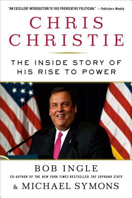 Chris Christie: The Inside Story of His Rise to Power - Ingle, Bob, and Symons, Michael G