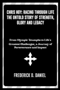 Chris Hoy: Racing Through Life - The Untold Story of Strength, Glory and Legacy" From Olympic Triumphs to Life's Greatest Challenges, a Journey of Perseverance and Impact