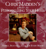 Chris Madden's Guide to Personalizing Your Home: Simple, Beautiful Ideas for Every Room - Madden, Chris Casson