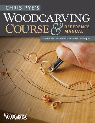 Chris Pye's Woodcarving Course & Reference Manual: A Beginner's Guide to Traditional Techniques - Pye, Chris