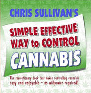 Chris Sullivan's Simple Effective Way to Control Cannabis: The Revolutionary Book That Makes Controlling Cannabis Easy and Enjoyable!