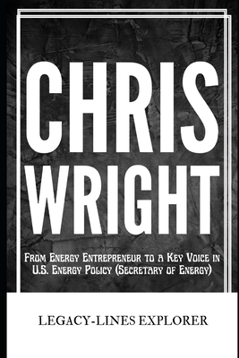 Chris Wright: From Energy Entrepreneur to a Key Voice in U.S. Energy Policy (Secretary of Energy) - Explorer, Legacy-Lines