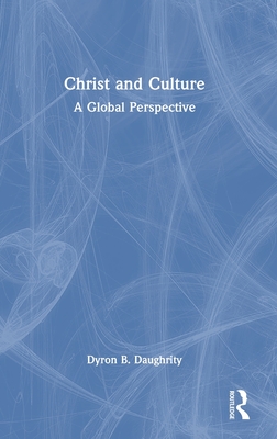 Christ and Culture: A Global Perspective - Daughrity, Dyron B