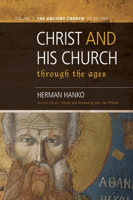 Christ and His Church Through the Ages: Volume 1 The Ancient Church (AD 30 - 590) - Hanko, Herman, and Van Uffelen, Dan (Editor)