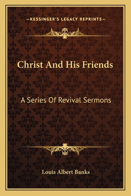 Christ and His Friends; A Series of Revival Sermons - Banks, Louis Albert