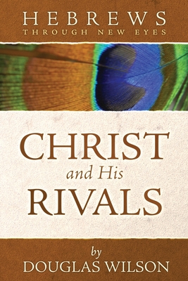 Christ and His Rivals: Hebrews Through New Eyes - Wilson, Douglas