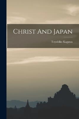 Christ And Japan - Kagawa, Toyohiko