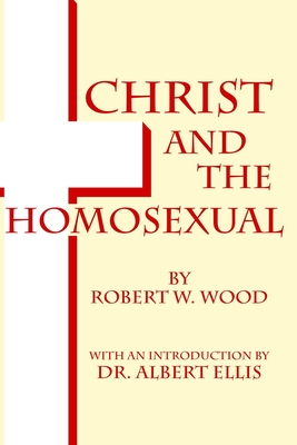 Christ and The Homosexual: (Some Observations) - Ellis Ph D, Albert (Introduction by), and Wood, Robert W