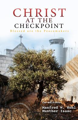 Christ at the Checkpoint: Blessed Are the Peacemakers - Isaac, Munther, and Kohl, Manfred W