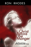 Christ Before the Manger: The Life and Times of the Preincarnate Christ