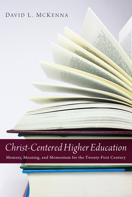 Christ-Centered Higher Education - McKenna, David L, Dr.