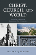 Christ, Church, and World: Bonhoeffer and Lutheran Ecclesiology after Christendom