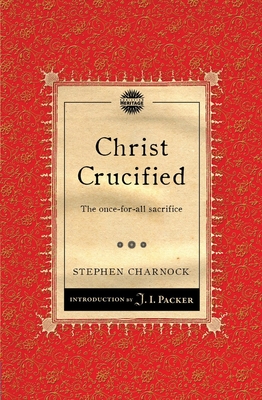 Christ Crucified: The Once-For-All Sacrifice - Charnock, Stephen