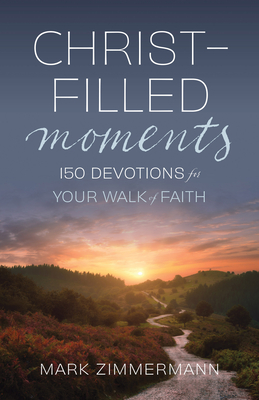 Christ-Filled Moments: 150 Devotions for Your Walk of Faith (Finding Christ in Everyday Observations) - Zimmerman, Mark, Dr., M.D.