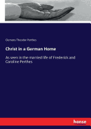 Christ in a German Home: As seen in the married life of Frederick and Caroline Perthes