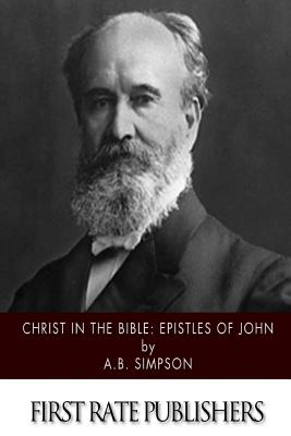 Christ in the Bible: Epistles of John - Simpson, A B