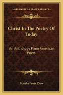 Christ in the poetry of today; an anthology from American poets