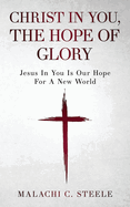 Christ In You, The Hope Of Glory: Jesus In You Is Our Hope For A New World