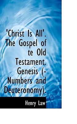 'Christ Is All'. The Gospel of te Old Testament. Genesis (-Numbers and Deuteronomy). - Law, Henry