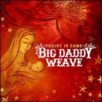 Christ Is Come - Big Daddy Weave