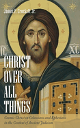 Christ Over All Things: Cosmic Christ in Colossians and Ephesians in the Context of Ancient Judaism