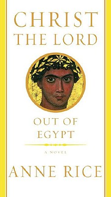 Christ the Lord: Out of Egypt - Rice, Anne, Professor